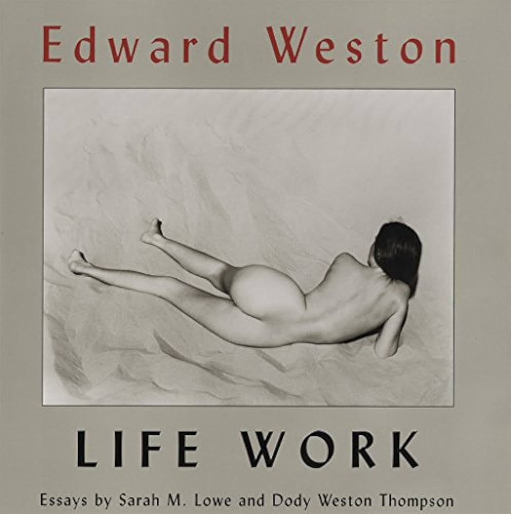Book cover for EDWARD WESTON LIFE WORK: Photographs from the collection of Judith G. Hochberg and Michael P. Mattis by Lowe, Sarah M.